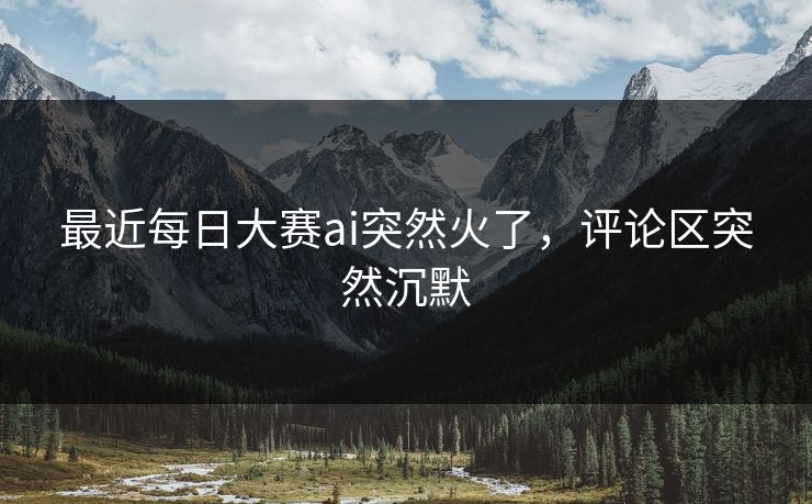 最近每日大赛ai突然火了，评论区突然沉默