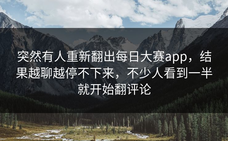 突然有人重新翻出每日大赛app，结果越聊越停不下来，不少人看到一半就开始翻评论
