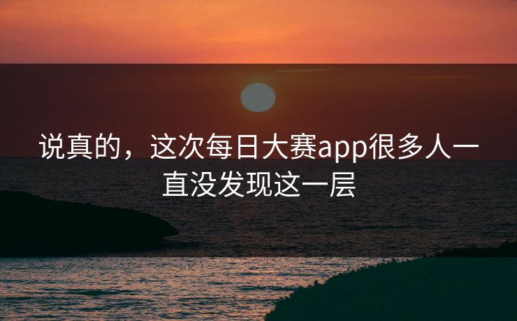说真的，这次每日大赛app很多人一直没发现这一层