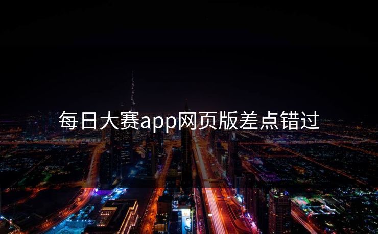 每日大赛app网页版差点错过