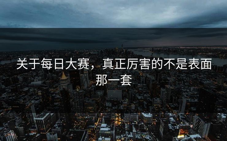 关于每日大赛，真正厉害的不是表面那一套