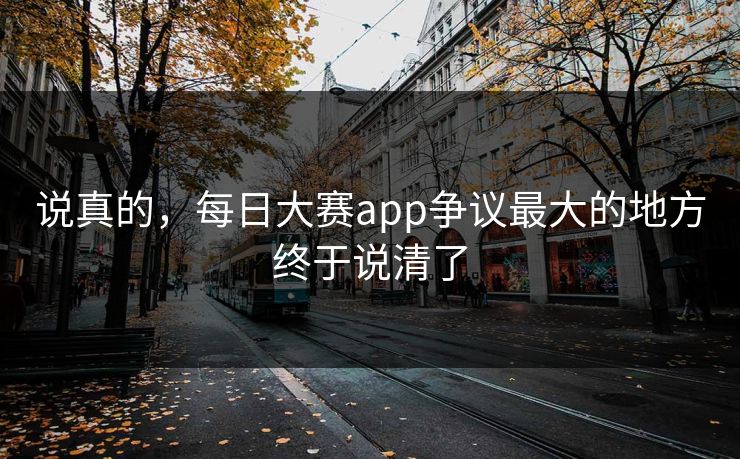 说真的，每日大赛app争议最大的地方终于说清了