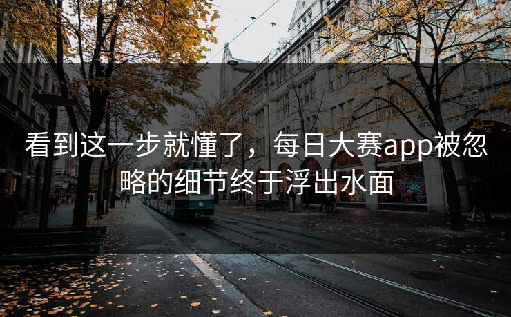 看到这一步就懂了，每日大赛app被忽略的细节终于浮出水面